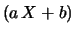 $\displaystyle (a\, X+b)$