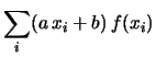 $\displaystyle \sum _i (a\, x_i+b)\, f(x_i)$