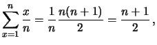 $\displaystyle \sum_{x=1}^n \frac{x}{n} =
\frac{1}{n}\frac{n(n+1)}{2} = \frac{n+1}{2}\,,$