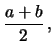 $\displaystyle \frac{a+b}{2}\,,$