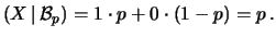 $\displaystyle (X\,\vert\,{\cal B}_p) = 1\cdot p + 0\cdot (1-p) = p\,.$