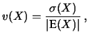 $\displaystyle v(X) = \frac{\sigma(X)}{\vert\mbox{E}(X)\vert}\,,$