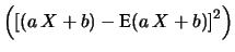 $\displaystyle \left( \left[(a\, X+b)-
\mbox{E}(a\, X+b)\right]^2\right)$