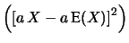 $\displaystyle \left(\left[a\, X-a\,\mbox{E}(X)\right]^2\right)$