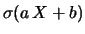 $\displaystyle \sigma(a\, X+b)$