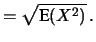 $\displaystyle = \sqrt{\mbox{E}(X^2)}\,.$