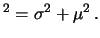 $\displaystyle ^2 = \sigma^2 + \mu^2\,.$