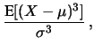 $\displaystyle \frac{\mbox{E}[(X-\mu)^3]}{\sigma^3}\,,$