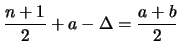 $\displaystyle \frac{n+1}{2} + a -\Delta = \frac{a+b}{2}$