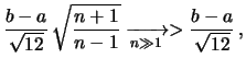 $\displaystyle \frac{b-a}{\sqrt{12}}\,
\sqrt{\frac{n+1}{n-1}}\xrightarrow[n\gg 1]{}>\frac{b-a}{\sqrt{12}}\,,$