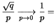 $\displaystyle \frac{\sqrt{q}}{p} \xrightarrow[p\rightarrow 0]{}\frac{1}{p}
=$