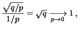 $\displaystyle \frac{\sqrt{q/p}}{1/p} = \sqrt{q}\xrightarrow[p\rightarrow 0]{}1\,,$