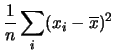 $\displaystyle \frac{1}{n}\sum_i (x_i-\overline{x})^2$