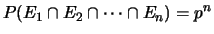 $\displaystyle P(E_1\cap E_2\cap \cdots \cap E_n) = p^n$