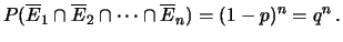 $\displaystyle P(\overline{E}_1 \cap \overline{E}_2 \cap \cdots
\cap \overline{E}_n) = (1-p)^n = q^n\,.$