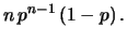 $\displaystyle n\,p^{n-1}\, (1-p) \,.$