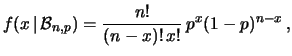 $\displaystyle f(x\,\vert\,{\cal B}_{n,p}) = \frac{n!}{(n-x)!\,x!}\, p^x (1-p)^{n-x}\,,$