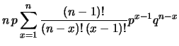 $\displaystyle n\, p \sum _{x=1}^n \frac{(n-1)!}{(n-x)!\,(x-1)!} p^{x-1} q^{n-x}$