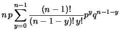$\displaystyle n\, p \sum _{y=0}^{n-1}
\frac{(n-1)!}{(n-1-y)!\,y!} p^{y} q^{n-1-y}$