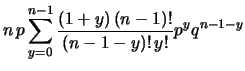 $\displaystyle n\, p \sum _{y=0}^{n-1}
\frac{(1+y)\,(n-1)!}{(n-1-y)!\,y!} p^{y} q^{n-1-y}$