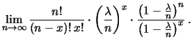 $\displaystyle \lim_{n\rightarrow\infty}
\frac{n!}{(n-x)!\,x!}\cdot \left(\frac{...
...c{\left(1-\frac{\lambda}{n}\right)^n}
{\left(1-\frac{\lambda}{n}\right)^x}\,.
$