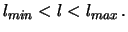 $\displaystyle l_{min} < l < l_{max}\, . $