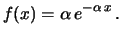 $\displaystyle f(x)\propto e^{-\alpha\, x}
\hspace{1.0 cm}
\left\{\begin{array}{l} 0 \le x < \infty \\  \alpha > 0 \end{array}\right.$