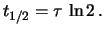 $\displaystyle P(T\le t_{1/2}) = 1-e^{-t/\tau}=0.5\,,$