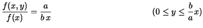 $\displaystyle \frac{f(x,y)}{f(y)}
= \frac{1}{a}\,\frac{b}{b-y}
\hspace{3.8cm} (\frac{a}{b}y \le x \le a)$