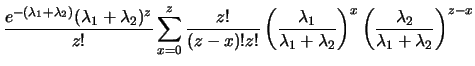 $\displaystyle \sum_{x=0}^z \frac{e^{-\lambda_1}\lambda^{x}}{x!}
\frac{e^{-\lambda_2}\lambda_2^{z-x}}{(z-x)!z!}$