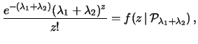 $\displaystyle \frac{e^{-(\lambda_1+\lambda_2)}(\lambda_1+\lambda_2)^z}{z!}
\sum...
..._1+\lambda_2}\right)^x
\left(\frac{\lambda_2}{\lambda_1+\lambda_2}\right)^{z-x}$