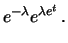 $\displaystyle e^{-\lambda_1-\lambda_2}
e^{(\lambda_1+\lambda_2) e^t}$