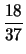 $\displaystyle \frac{18}{37}$