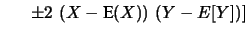 $\displaystyle \left[\left(X-\mbox{E}(X)\right)^2 +
\left(Y-\mbox{E}(Y)\right)^2 \right.$