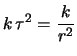 $\displaystyle k\,\tau = \frac{k}{r}$