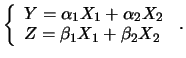 $\displaystyle \left\{\begin{array}{l} Y=\sum_i\alpha_iX_i \\
Z=\sum_i\beta_iX_i \end{array} \right.\,.$