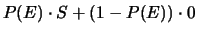 $\displaystyle P(E)\cdot S + (1-P(E))\cdot 0$