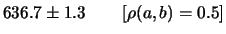 $\displaystyle 636.7\pm1.1 \hspace{0.8cm}[\rho(a,b)=0]$