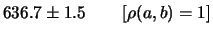 $\displaystyle 636.7\pm1.3 \hspace{0.8cm}[\rho(a,b)=0.5]$