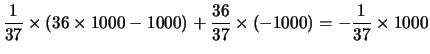 $\displaystyle \frac{1}{37}\times (36\times 1000 - 1000) +\frac{36}{37}\times (-1000)
= -\frac{1}{37}\times 1000$