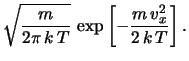 $\displaystyle \frac{1}{\sqrt{2\pi\, \frac{k\, T}{m}}}
\,\exp{\left[-\frac{v_x^2}{2\, \frac{k\, T}{m}}\right]}$