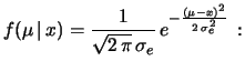 $\displaystyle f(\mu\,\vert\,x) = \frac{\frac{1}{\sqrt{2\,\pi}\,\sigma_e} \,e^{-...
...{\sqrt{2\,\pi}\,\sigma_e} \,e^{-\frac{(x-\mu)^2}{2\,\sigma_e^2}}\rm {d}\mu}\, .$