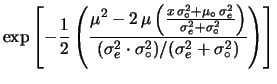 $\displaystyle \exp\left[-\frac{1}{2}\left(
\frac{-2\,\mu\,x\sigma_\circ^2+\mu^2...
...mu_\circ\sigma_e^2+\mu^2\sigma_e^2
}
{\sigma_e^2+\sigma_\circ^2}
\right)\right]$