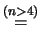 $\displaystyle \stackrel{(n>3)}{=}$