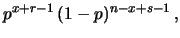 $\displaystyle p^x\,(1-p)^{n-x} \cdot
p^{r-1}\,(1-p)^{s-1}$