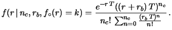 $\displaystyle f(r\,\vert\,n_c,r_b) \propto \frac{e^{-(r+r_b)\,T}((r+r_b)\,T)^{n_c}}{n_c!} f_\circ(r)\,.$