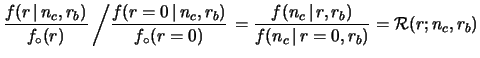 $\displaystyle {\cal R}(r;n_c,r_b) = \frac{f(n_c\,\vert\,r,r_b)}{f(n_c\,\vert\,r=0,r_b)}\,,$