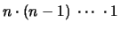 $\displaystyle n\cdot (n-1)\ \cdots\ \cdot 1$