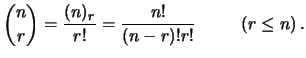 $\displaystyle \binom{n}{r} = \frac{(n)_r}{r!} = \frac{n!}{(n-r)!r!} \hspace{1.0 cm}(r\le n)\,.$