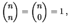 $\displaystyle \binom{n}{n}=\binom{n}{0}=1\,,$